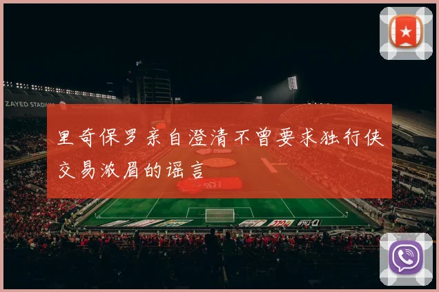 里奇保罗亲自澄清不曾要求独行侠交易浓眉的谣言